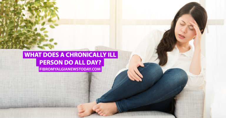 What Does A Chronically Ill Person Do All Day Fibromyalgia News Today