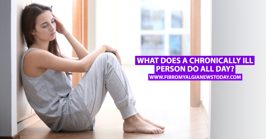 What Does a Chronically Ill Person Do All Day? - Fibromyalgia News Today